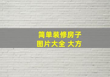 简单装修房子图片大全 大方